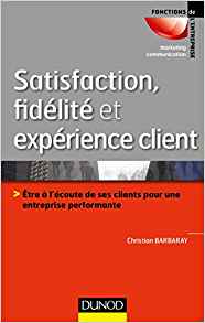 Satisfaction, fidélité et expérience client de Christian Barbaray – éditions Dunod